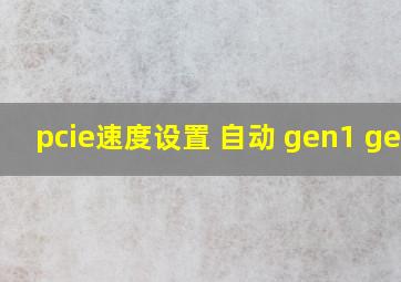 pcie速度设置 自动 gen1 gen2